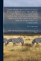 Cours D'hippologie Contenant 1 La Connaissance Du Cheval, 2 L'hygiene 3 L'industrie Chevaline Suivi D'un Appendice Sur La Position Du Cavalier A Cheval Demontree Par L'anatomie: Adopte Officiellement Et Enseigne A L'ecole De Cavalerie Et Dans... - B De Saint-Ange - cover
