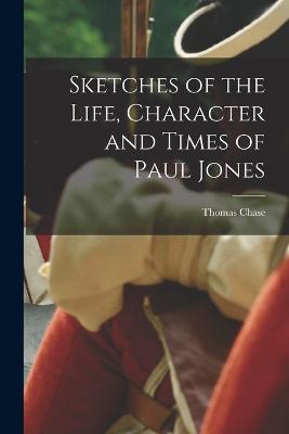 Sketches of the Life, Character and Times of Paul Jones - Thomas Chase - cover