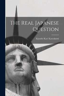 The Real Japanese Question - Kiyoshi Karl Kawakami - cover