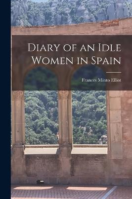 Diary of an Idle Women in Spain - Frances Minto Elliot - cover