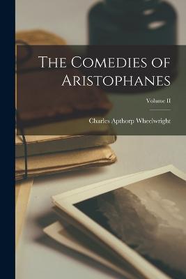 The Comedies of Aristophanes; Volume II - Charles Apthorp Wheelwright - cover