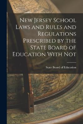 New Jersey School Laws and Rules and Regulations Prescribed by the State Board of Education With Not - State Board of Education - cover
