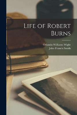 Life of Robert Burns - Orlando Williams Wight,John Francis Smith - cover