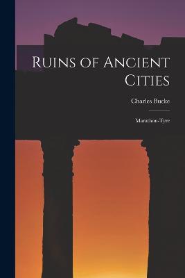 Ruins of Ancient Cities: Marathon-Tyre - Charles Bucke - cover