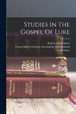 Studies In The Gospel Of Luke - Robert Elliott Speer - cover