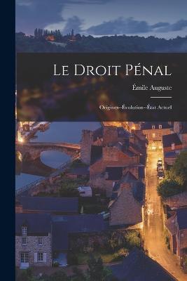 Le droit pénal: Origines--évolution--état actuel - Émile Auguste 1851-1922 Garçon - cover