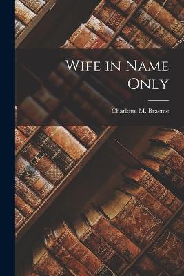 Wife in Name Only - Charlotte M Braeme - cover