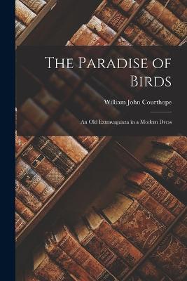 The Paradise of Birds: An Old Extravaganza in a Modern Dress - William John Courthope - cover