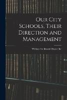 Our City Schools, Their Direction and Management - William Estabrook Chancellor - cover