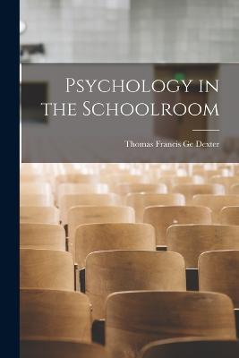 Psychology in the Schoolroom - Thomas Francis Ge Dexter - cover