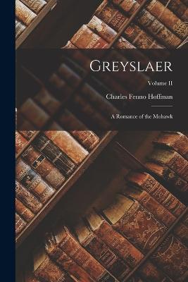 Greyslaer: A Romance of the Mohawk; Volume II - Charles Fenno Hoffman - cover