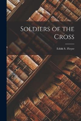 Soldiers of the Cross - Edith S Floyer - cover