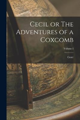 Cecil or The Adventures of a Coxcomb; Volume I - Catherine Grace Frances Gore - cover