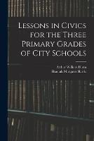 Lessons in Civics for the Three Primary Grades of City Schools - Arthur William Dunn,Hannah Margaret Harris - cover