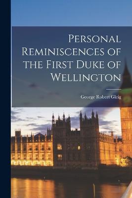 Personal Reminiscences of the First Duke of Wellington - George Robert Gleig - cover