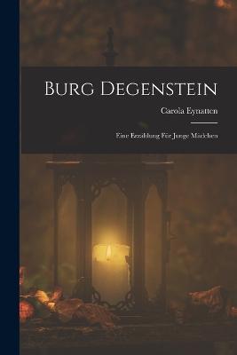Burg Degenstein: Eine Erzählung Für Junge Mädchen - Carola Eynatten - cover