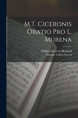 M.T. Ciceronis Oratio Pro L. Murena - Marcus Tullius Cicero,William Emerton Heitland - cover