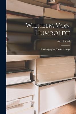 Wilhelm Von Humboldt: Eine Biographie, Zweite Auflage - Arm Ewald - cover