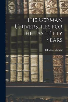 The German Universities for the Last Fifty Years - Johannes Conrad - cover