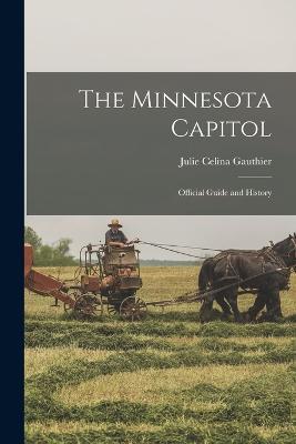 The Minnesota Capitol: Official Guide and History - Julie Celina Gauthier - cover