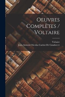 Oeuvres Completes / Voltaire - Voltaire,Jean-Antoine-Nicolas Ca de Condorcet - cover