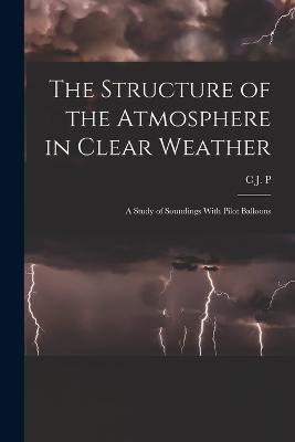 The Structure of the Atmosphere in Clear Weather; a Study of Soundings With Pilot Balloons - C J P B 1871 Cave - cover