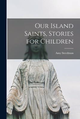 Our Island Saints, Stories for Children - Amy Steedman - cover