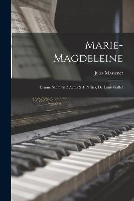 Marie-Magdeleine; drame sacre en 3 actes & 4 parties, de Louis Gallet - Jules Massenet - cover