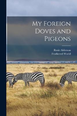 My Foreign Doves and Pigeons - Alderson Rosie,Feathered World - cover