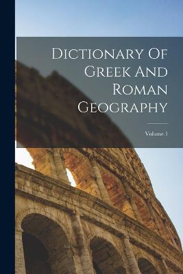 Dictionary Of Greek And Roman Geography; Volume 1 - Anonymous - cover