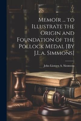 Memoir ... to Illustrate the Origin and Foundation of the Pollock Medal [By J.L.a. Simmons] - John Lintorn a Simmons - cover