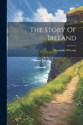 The Story Of Ireland - Standish O'Grady - cover