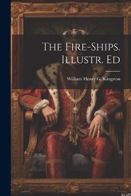The Fire-Ships. Illustr. Ed - William Henry G Kingston - cover