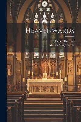 Heavenwards - Mother Mary Loyola,Father Thurston - cover