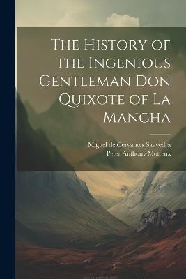 The History of the Ingenious Gentleman Don Quixote of La Mancha - Miguel De Cervantes Saavedra,Peter Anthony Motteux - cover
