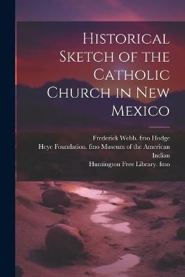 Historical Sketch of the Catholic Church in New Mexico - James H Defouri,Frederick Webb Hodge - cover
