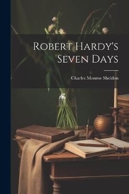 Robert Hardy's Seven Days - Charles Monroe Sheldon - cover
