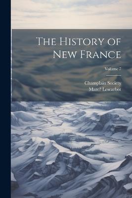 The History of New France; Volume 7 - Marc Lescarbot,Champlain Society - cover