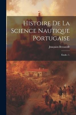 Histoire De La Science Nautique Portugaise: Études 1- - Joaquim Bensaúde - cover