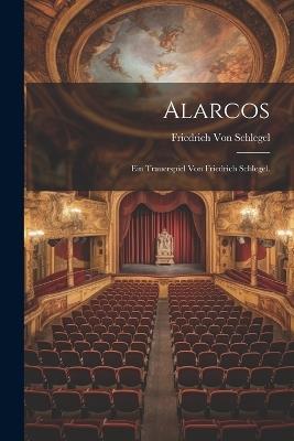 Alarcos: Ein Trauerspiel von Friedrich Schlegel. - Friedrich Von Schlegel - cover