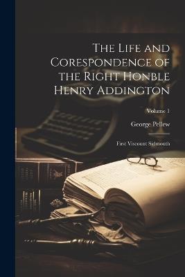 The Life and Corespondence of the Right Honble Henry Addington: First Viscount Sidmouth; Volume 1 - George Pellew - cover