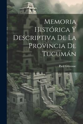 Memoria Histórica Y Descriptiva De La Provincia De Tucumán - Paul Groussac - cover