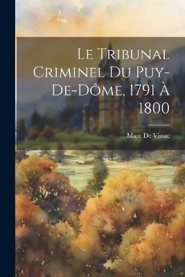 Le Tribunal Criminel Du Puy-De-Dôme, 1791 À 1800 - Marc De Vissac - cover