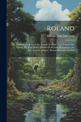 Roland: La Chanson De Roland, Par Turold (In Prose); La Chanson Des Saxons, Par Jean Bodel; Extraits De Roman De Lancelot Du Lac; Extraits D'Antar, Roman Bedouin; Rustem - Etienne Jean Delécluze - cover