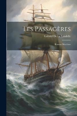 Les Passagères: Roman Maritime - Gabriel de la Landelle - cover