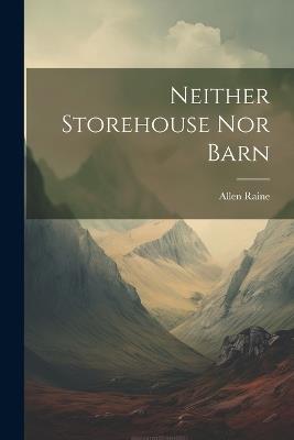 Neither Storehouse Nor Barn - Allen Raine - cover