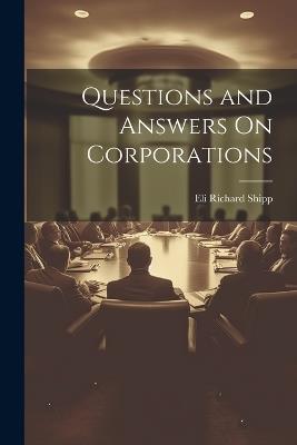 Questions and Answers On Corporations - Eli Richard Shipp - cover