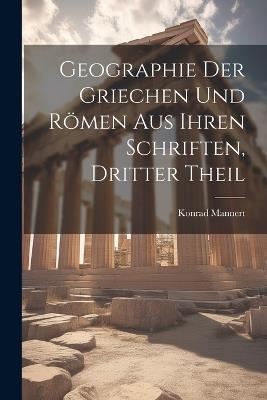 Geographie Der Griechen Und Römen Aus Ihren Schriften, Dritter Theil - Konrad Mannert - cover
