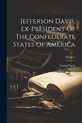 Jefferson Davis, Ex-president Of The Confederate States Of America; Volume 1 - Varina Davis - cover