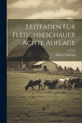 Leitfaden für Fleischbeschauer, Achte Auflage - Robert Ostertag (Von) - cover